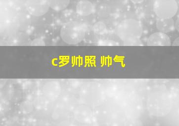 c罗帅照 帅气